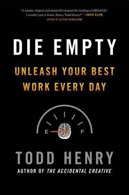 Die Empty: Unleash Your Best Work Every Day 