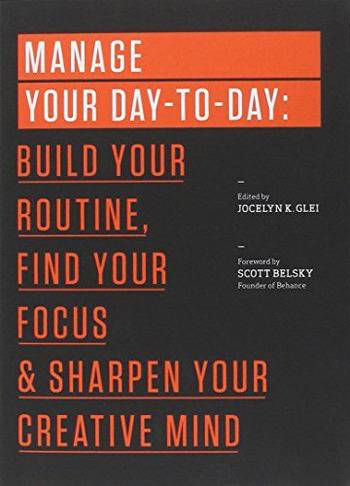 3. Manage Your Day-to-Day: Build Your Routine, Find Your Focus, and Sharpen Your Creative Mind