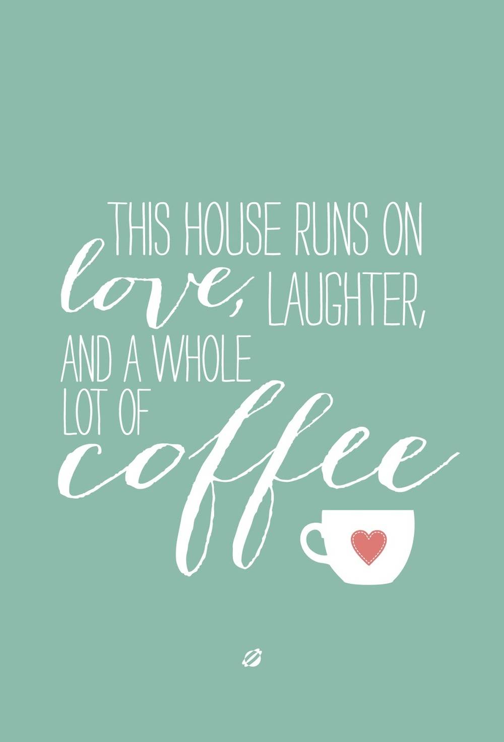 This house runs on Love, laughter and a whole lot of coffee.