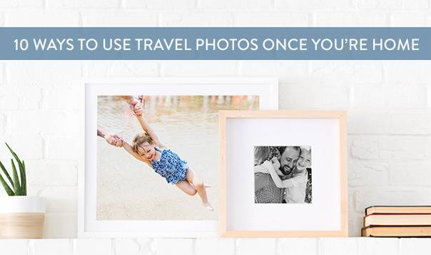 10 Ways To Use Travel Photos Once You're Home
